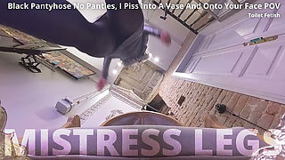 Black Pantyhose No Panties, I Piss Into a Vase and Onto Your Face POV